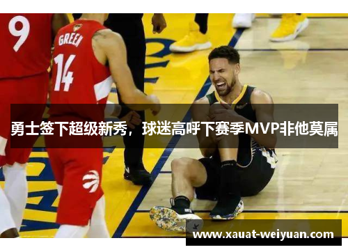 勇士签下超级新秀，球迷高呼下赛季MVP非他莫属