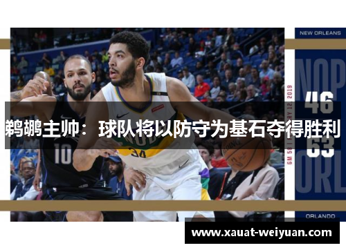 鹈鹕主帅：球队将以防守为基石夺得胜利